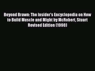 Read Beyond Brawn: The Insider's Encyclopedia on How to Build Muscle and Might by McRobert