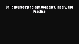 Download Child Neuropsychology: Concepts Theory and Practice PDF Online