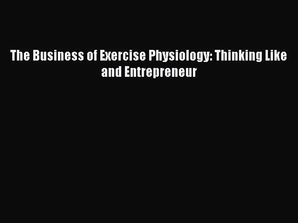 Read The Business of Exercise Physiology: Thinking Like and Entrepreneur Ebook Free