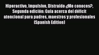 [Read book] Hiperactivo Impulsivo Distraído ¿Me conoces? Segunda edición: Guía acerca del déficit