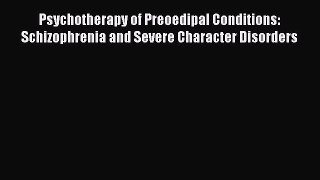 [Read book] Psychotherapy of Preoedipal Conditions: Schizophrenia and Severe Character Disorders