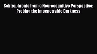 [Read book] Schizophrenia from a Neurocognitive Perspective: Probing the Impenetrable Darkness