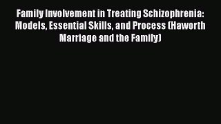 [Read book] Family Involvement in Treating Schizophrenia: Models Essential Skills and Process
