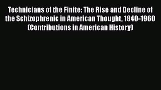 [Read book] Technicians of the Finite: The Rise and Decline of the Schizophrenic in American