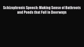 [Read book] Schizophrenic Speech: Making Sense of Bathroots and Ponds that Fall in Doorways