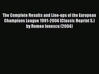 Read The Complete Results and Line-ups of the European Champions League 1991-2004 (Classic