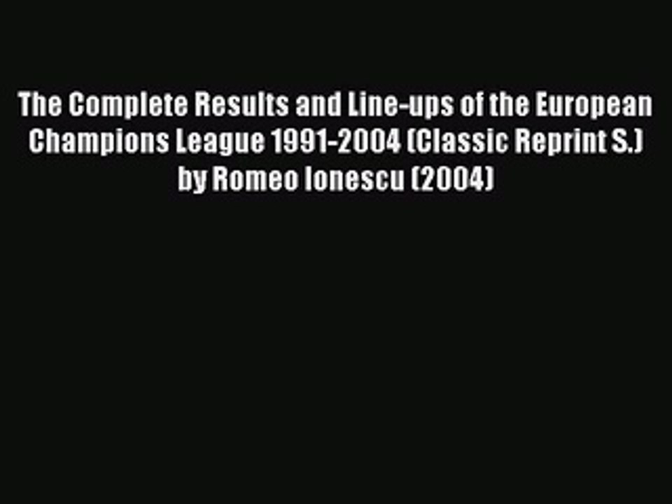 Read The Complete Results and Line-ups of the European Champions League 1991-2004 (Classic