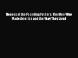 Read Houses of the Founding Fathers: The Men Who Made America and the Way They Lived Ebook