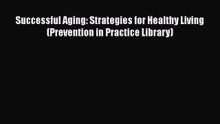 [Read book] Successful Aging: Strategies for Healthy Living (Prevention in Practice Library)