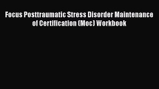 [Read book] Focus Posttraumatic Stress Disorder Maintenance of Certification (Moc) Workbook