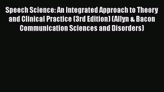 [Read book] Speech Science: An Integrated Approach to Theory and Clinical Practice (3rd Edition)