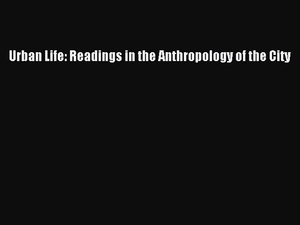 Download Urban Life: Readings in the Anthropology of the City Free Books