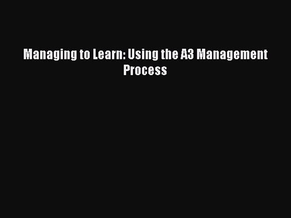 [Download PDF] Managing to Learn: Using the A3 Management Process PDF Free
