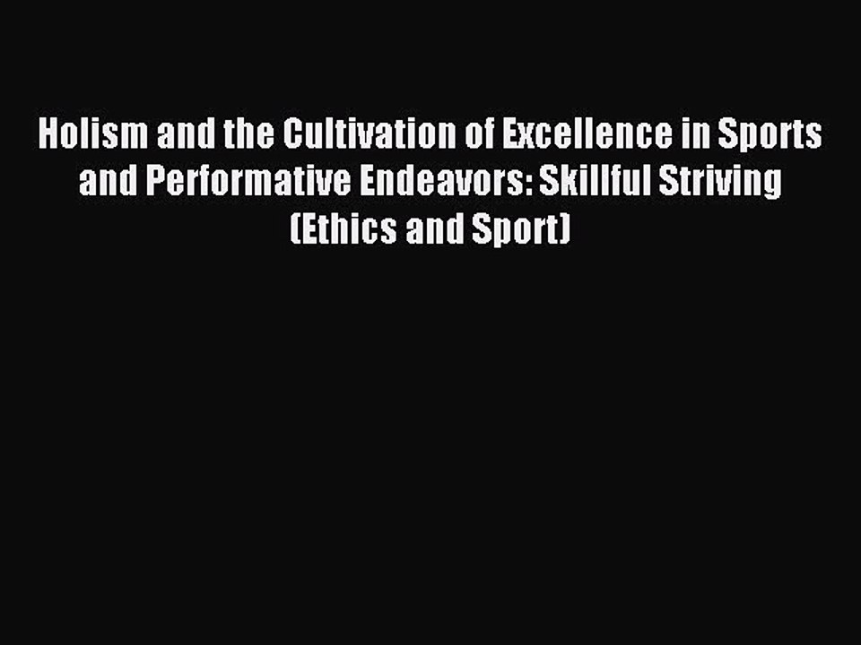 Read Holism and the Cultivation of Excellence in Sports and Performative Endeavors: Skillful