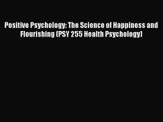 [Read book] Positive Psychology: The Science of Happiness and Flourishing (PSY 255 Health Psychology)