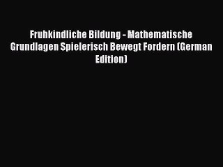 Read Fruhkindliche Bildung - Mathematische Grundlagen Spielerisch Bewegt Fordern (German Edition)