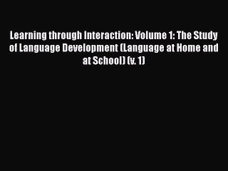 [Read book] Learning through Interaction: Volume 1: The Study of Language Development (Language