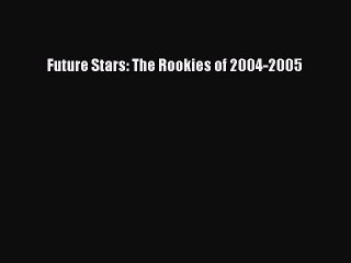 Download Future Stars: The Rookies of 2004-2005 Ebook Online