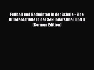 Read Fußball und Badminton in der Schule - Eine Differenzstudie in der Sekundarstufe I und