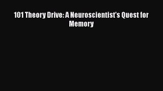 Read 101 Theory Drive: A Neuroscientist's Quest for Memory Ebook Free
