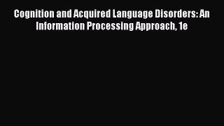 Read Cognition and Acquired Language Disorders: An Information Processing Approach 1e Ebook