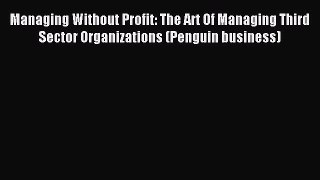 Read Managing Without Profit: The Art Of Managing Third Sector Organizations (Penguin business)