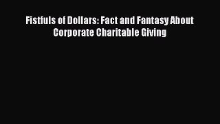 Read Fistfuls of Dollars: Fact and Fantasy About Corporate Charitable Giving Ebook Free