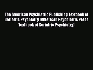 [Read book] The American Psychiatric Publishing Textbook of Geriatric Psychiatry (American