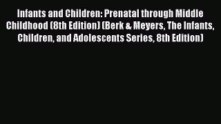 [Read book] Infants and Children: Prenatal through Middle Childhood (8th Edition) (Berk & Meyers