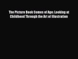 [Read book] The Picture Book Comes of Age: Looking at Childhood Through the Art of Illustration