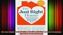 READ book  The Just Right Home Buying Renting Movingor Just DreamingFind Your Perfect Match  FREE BOOOK ONLINE