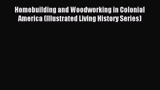 Download Homebuilding and Woodworking in Colonial America (Illustrated Living History Series)