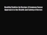 Read Healthy Stables by Design: A Common Sense Approach to the Health and Safety of Horses
