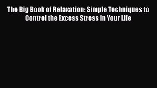 Download The Big Book of Relaxation: Simple Techniques to Control the Excess Stress in Your