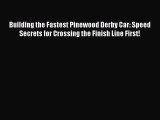 [Read Book] Building the Fastest Pinewood Derby Car: Speed Secrets for Crossing the Finish