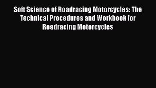 [Read Book] Soft Science of Roadracing Motorcycles: The Technical Procedures and Workbook for