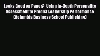 Read Looks Good on Paper?: Using In-Depth Personality Assessment to Predict Leadership Performance