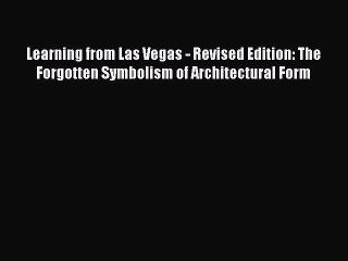 Read Learning from Las Vegas - Revised Edition: The Forgotten Symbolism of Architectural Form