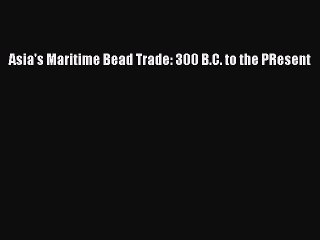 [Download PDF] Asia's Maritime Bead Trade: 300 B.C. to the PResent Ebook Free