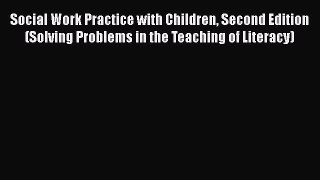 [Read book] Social Work Practice with Children Second Edition (Solving Problems in the Teaching