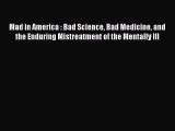 Read Mad in America: Bad Science Bad Medicine and the Enduring Mistreatment of the Mentally