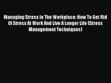 Read Managing Stress In The Workplace: How To Get Rid Of Stress At Work And Live A Longer Life