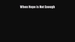Read When Hope is Not Enough Ebook Free