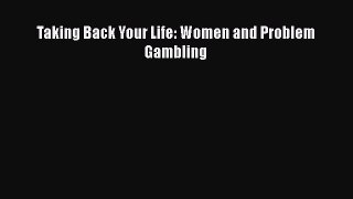 Read Taking Back Your Life: Women and Problem Gambling Ebook Free