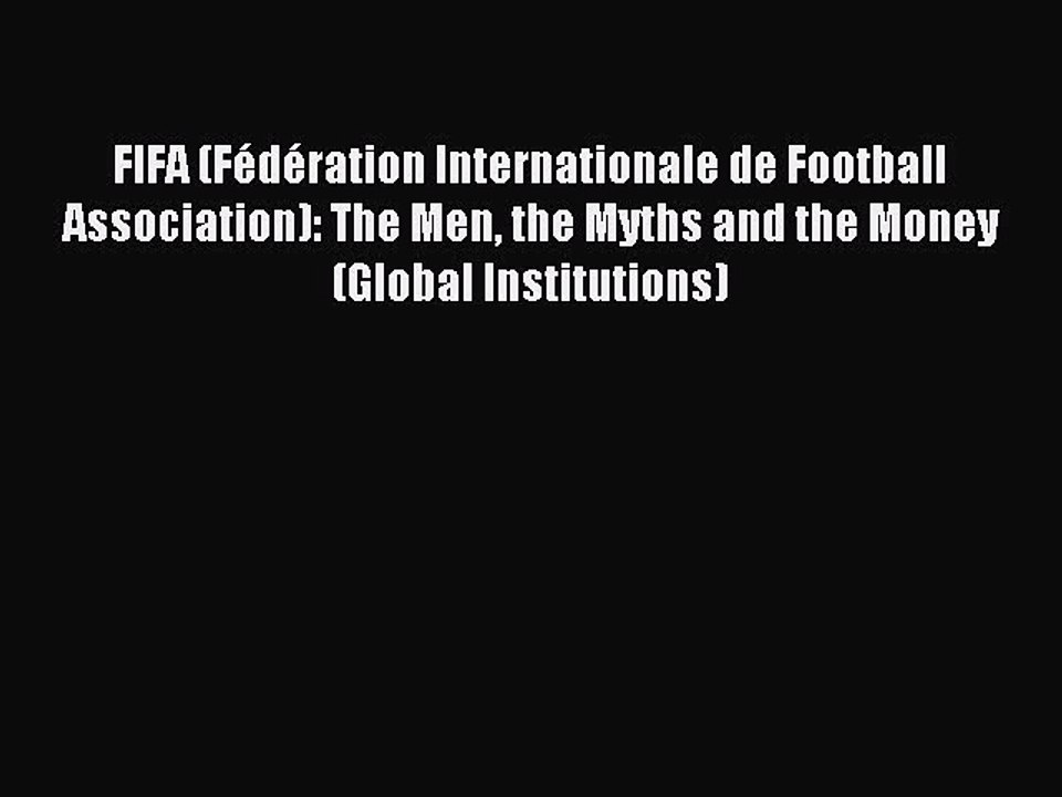 Read FIFA (Fédération Internationale de Football Association): The Men the Myths and the Money