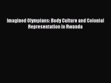 Read Imagined Olympians: Body Culture and Colonial Representation in Rwanda Ebook Free