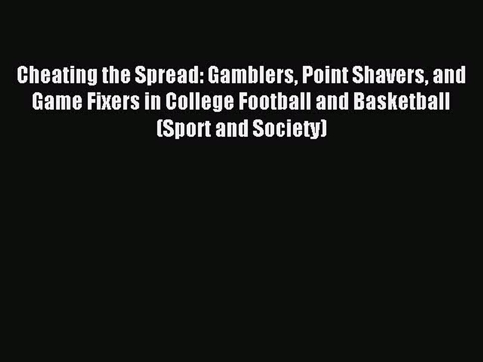 Read Cheating the Spread: Gamblers Point Shavers and Game Fixers in College Football and Basketball