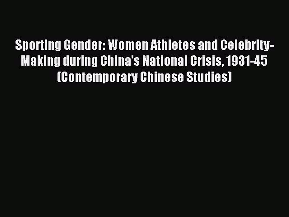 Read Sporting Gender: Women Athletes and Celebrity-Making during China's National Crisis 1931-45