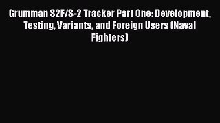 [Read Book] Grumman S2F/S-2 Tracker Part One: Development Testing Variants and Foreign Users
