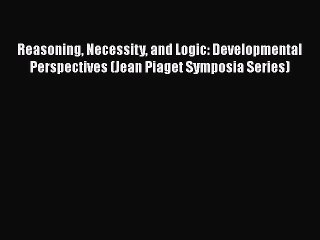 [Read book] Reasoning Necessity and Logic: Developmental Perspectives (Jean Piaget Symposia